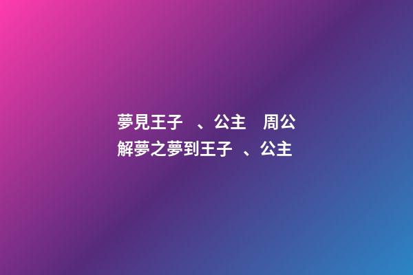 夢見王子、公主　周公解夢之夢到王子、公主